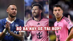 MSN Lionel Messi, Luis Suarez và Neymar tái hợp